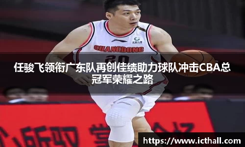 任骏飞领衔广东队再创佳绩助力球队冲击CBA总冠军荣耀之路